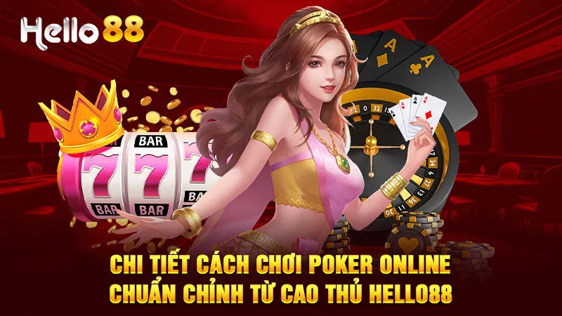 Tìm hiểu cách chơi Poker Online chi tiết cùng Hello88